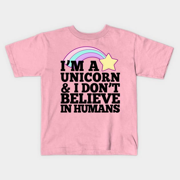 I'm A Unicorn & I Don't Believe In Humans Kids T-Shirt by DankFutura